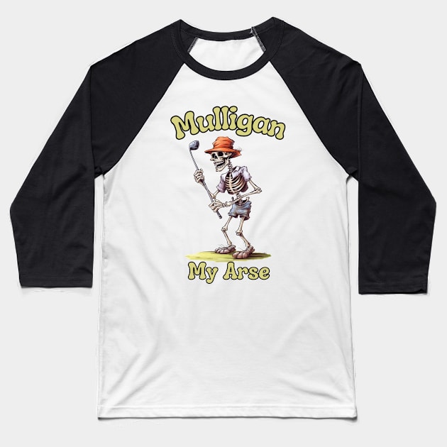 Golf Skeleton Mulligan My Arse - Funny Golf Saying Baseball T-Shirt by stickercuffs